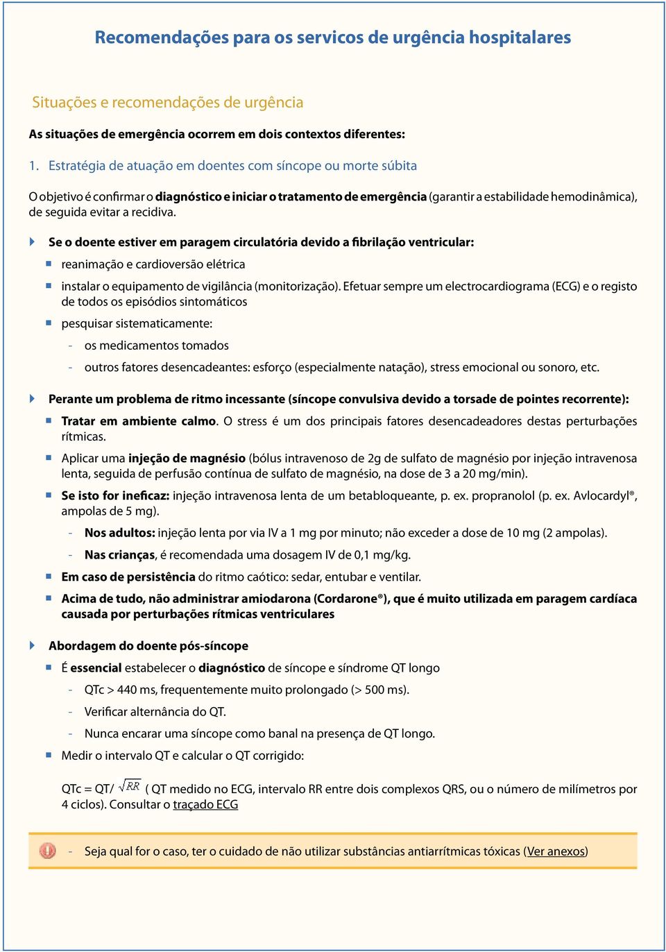 Xxxxxxxxxx O objetivo é confirmar o diagnóstico e iniciar o tratamento de emergência (garantir a estabilidade hemodinâmica), `de ` seguida Medidas evitar de diagnóstico a recidiva.