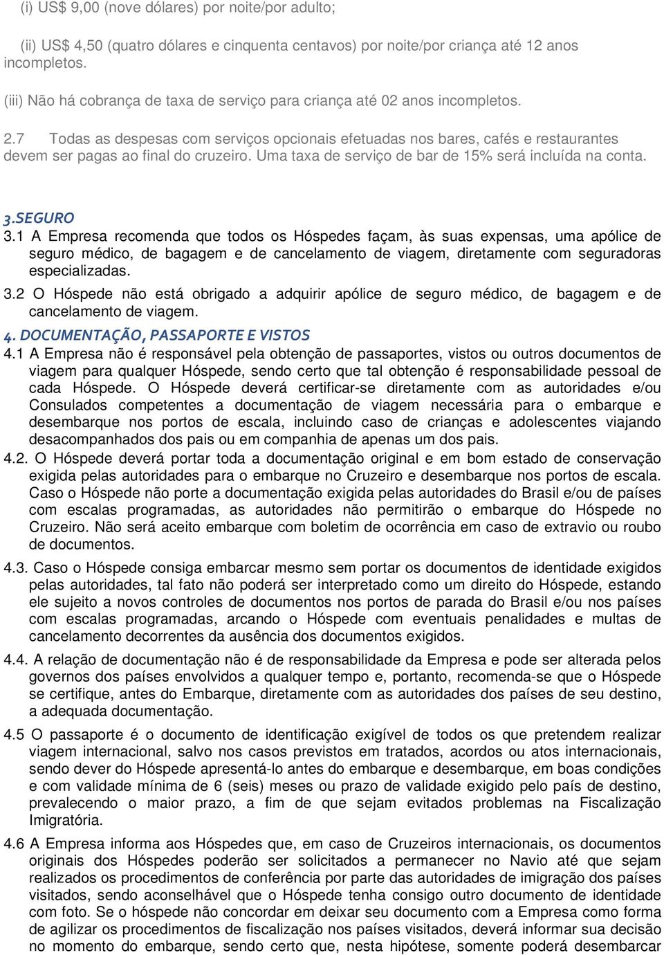 7 Todas as despesas com serviços opcionais efetuadas nos bares, cafés e restaurantes devem ser pagas ao final do cruzeiro. Uma taxa de serviço de bar de 15% será incluída na conta. 3.SEGURO 3.