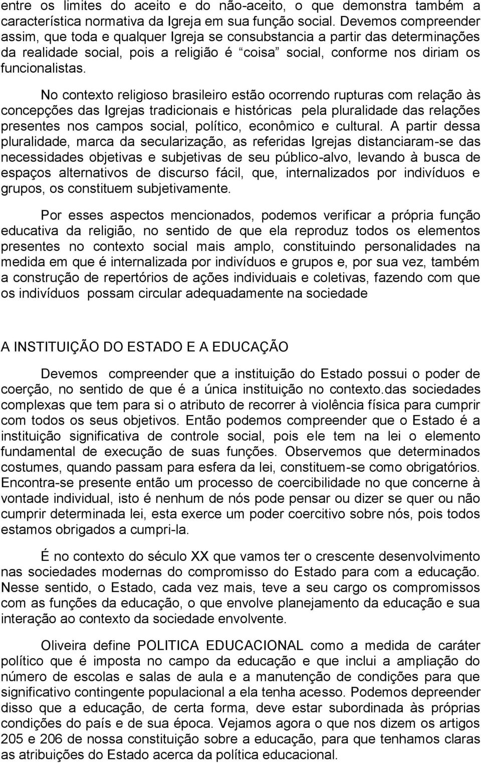 No contexto religioso brasileiro estão ocorrendo rupturas com relação às concepções das Igrejas tradicionais e históricas pela pluralidade das relações presentes nos campos social, político,