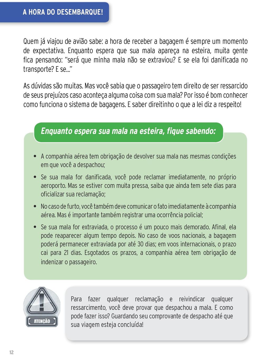 Mas você sabia que o passageiro tem direito de ser ressarcido de seus prejuízos caso aconteça alguma coisa com sua mala? Por isso é bom conhecer como funciona o sistema de bagagens.