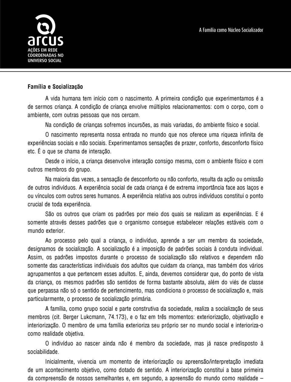 Na condição de crianças sofremos incursões, as mais variadas, do ambiente físico e social.