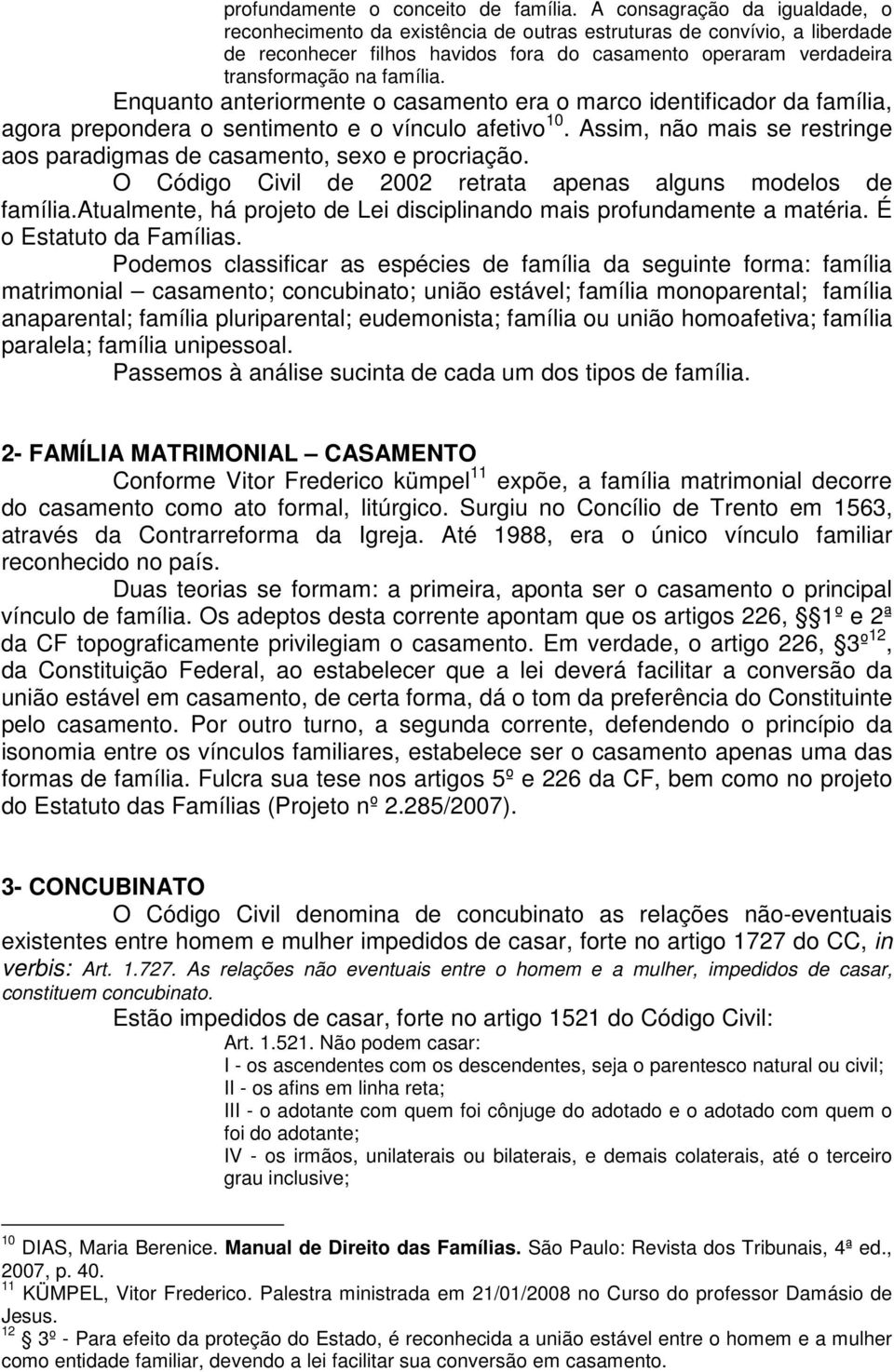 Enquanto anteriormente o casamento era o marco identificador da família, agora prepondera o sentimento e o vínculo afetivo 10.