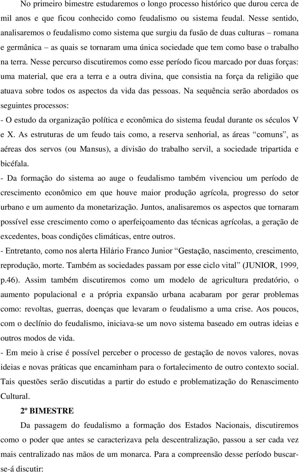 Nesse percurso discutiremos como esse período ficou marcado por duas forças: uma material, que era a terra e a outra divina, que consistia na força da religião que atuava sobre todos os aspectos da