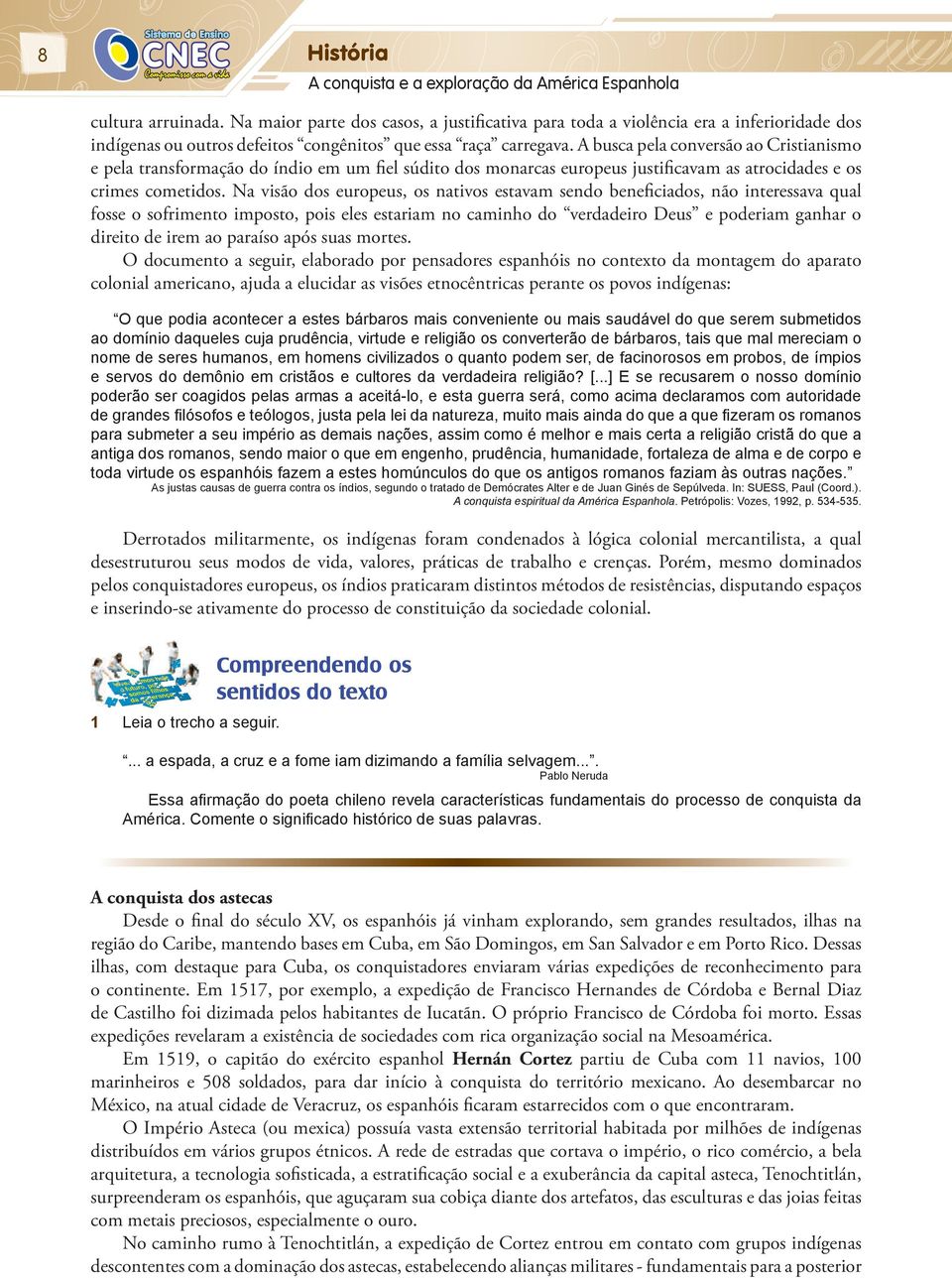 A busca pela conversão ao Cristianismo e pela transformação do índio em um fiel súdito dos monarcas europeus justificavam as atrocidades e os crimes cometidos.