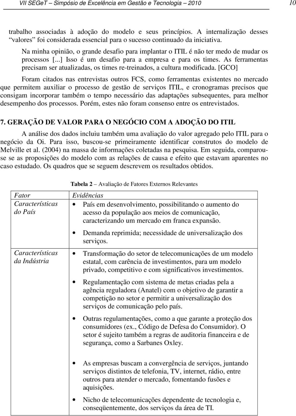 ..] Isso é um desafio para a empresa e para os times. As ferramentas precisam ser atualizadas, os times re-treinados, a cultura modificada.