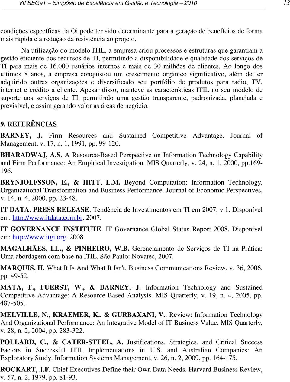 Na utilização do modelo ITIL, a empresa criou processos e estruturas que garantiam a gestão eficiente dos recursos de TI, permitindo a disponibilidade e qualidade dos serviços de TI para mais de 16.