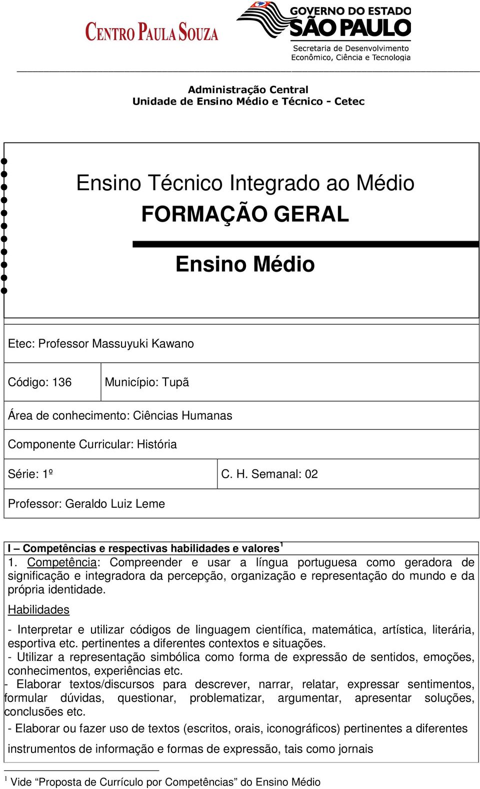 Competência: Compreender e usar a língua portuguesa como geradora de significação e integradora da percepção, organização e representação do mundo e da própria identidade.