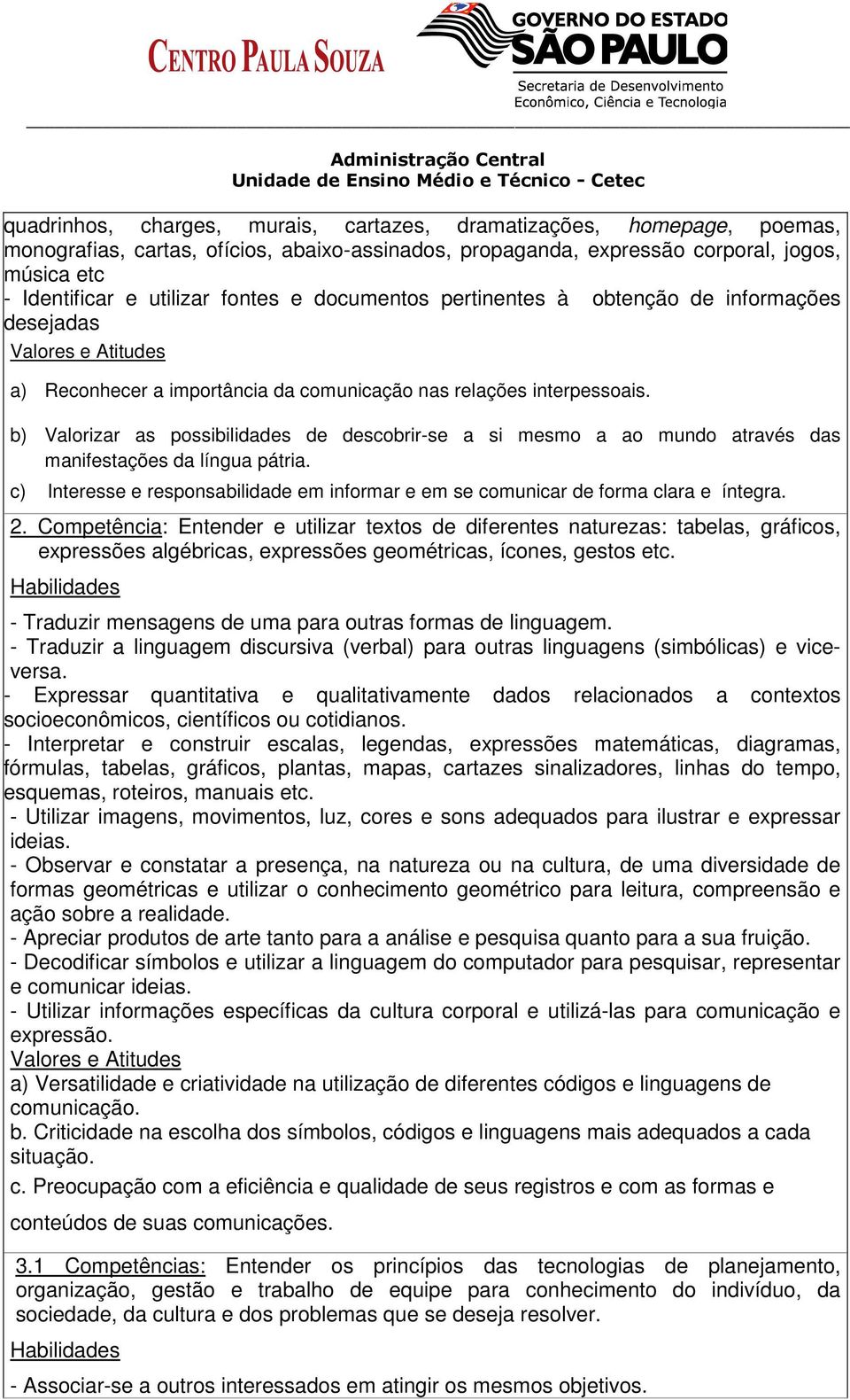 b) Valorizar as possibilidades de descobrir-se a si mesmo a ao mundo através das manifestações da língua pátria. c) Interesse e responsabilidade em informar e em se comunicar de forma clara e íntegra.