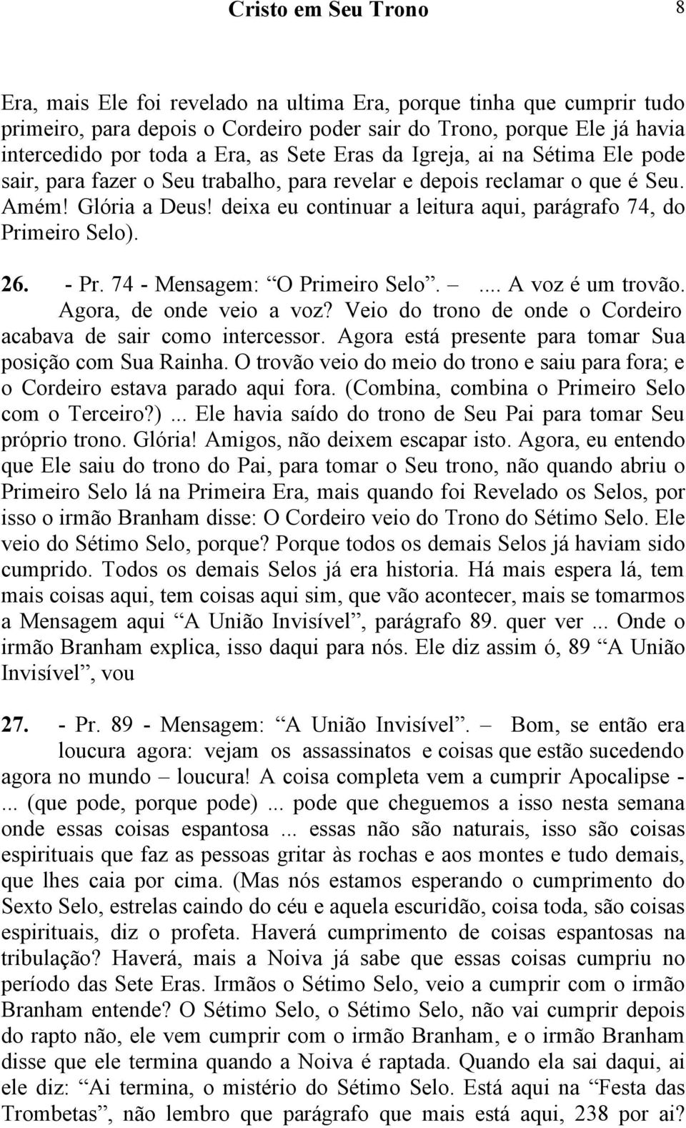 74 - Mensagem: O Primeiro Selo.... A voz é um trovão. Agora, de onde veio a voz? Veio do trono de onde o Cordeiro acabava de sair como intercessor.