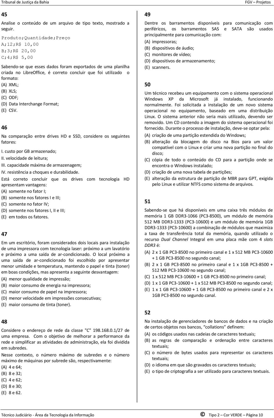 XML; (B) XLS; (C) ODF; (D) Data Interchange Format; (E) CSV. 46 Na comparação entre drives HD e SSD, considere os seguintes fatores: I. custo por GB armazenado; II. velocidade de leitura; III.