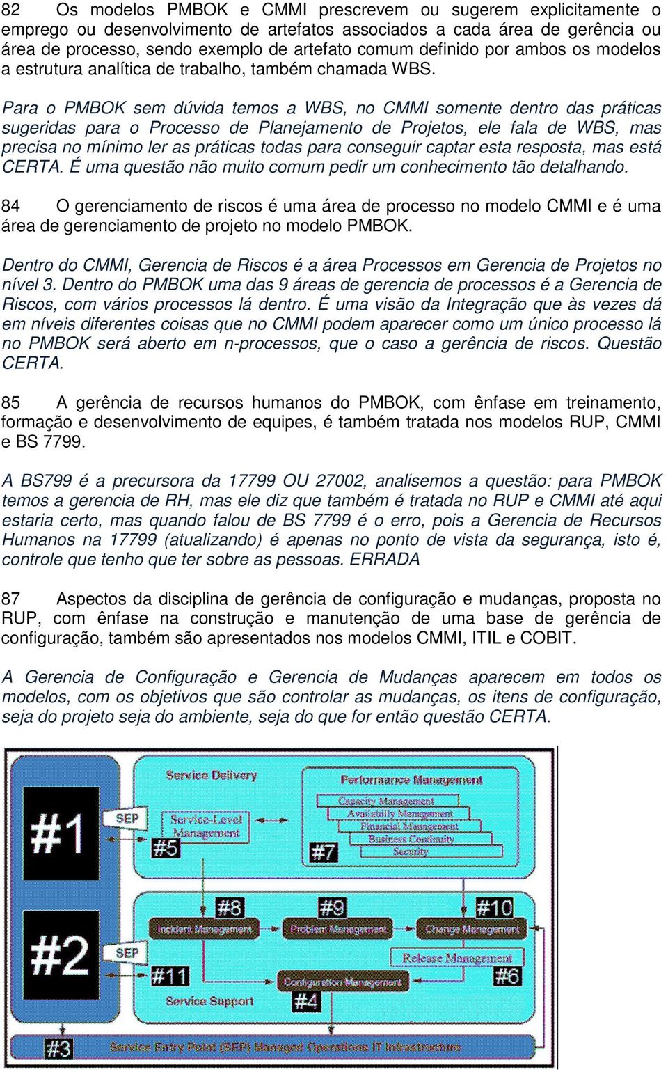 Para o PMBOK sem dúvida temos a WBS, no CMMI somente dentro das práticas sugeridas para o Processo de Planejamento de Projetos, ele fala de WBS, mas precisa no mínimo ler as práticas todas para