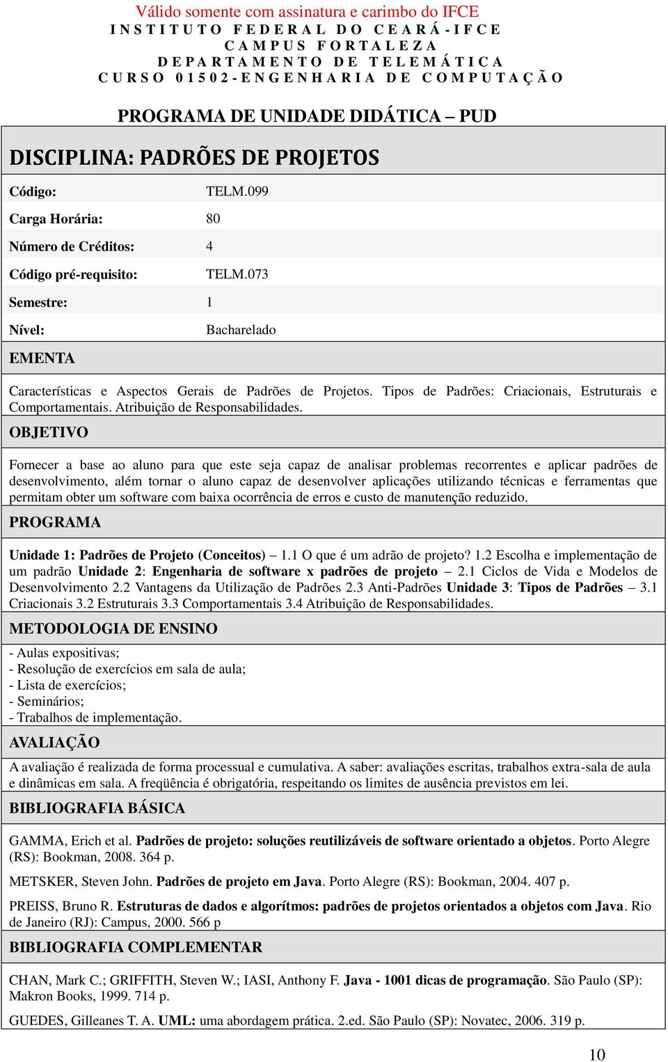 OBJETIVO Fornecer a base ao aluno para que este seja capaz de analisar problemas recorrentes e aplicar padrões de desenvolvimento, além tornar o aluno capaz de desenvolver aplicações utilizando