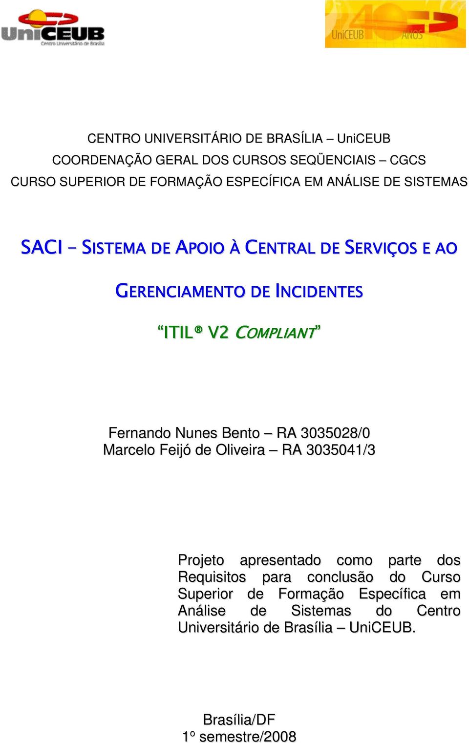 Nunes Bento RA 3035028/0 Marcelo Feijó de Oliveira RA 3035041/3 Projeto apresentado como parte dos Requisitos para conclusão do