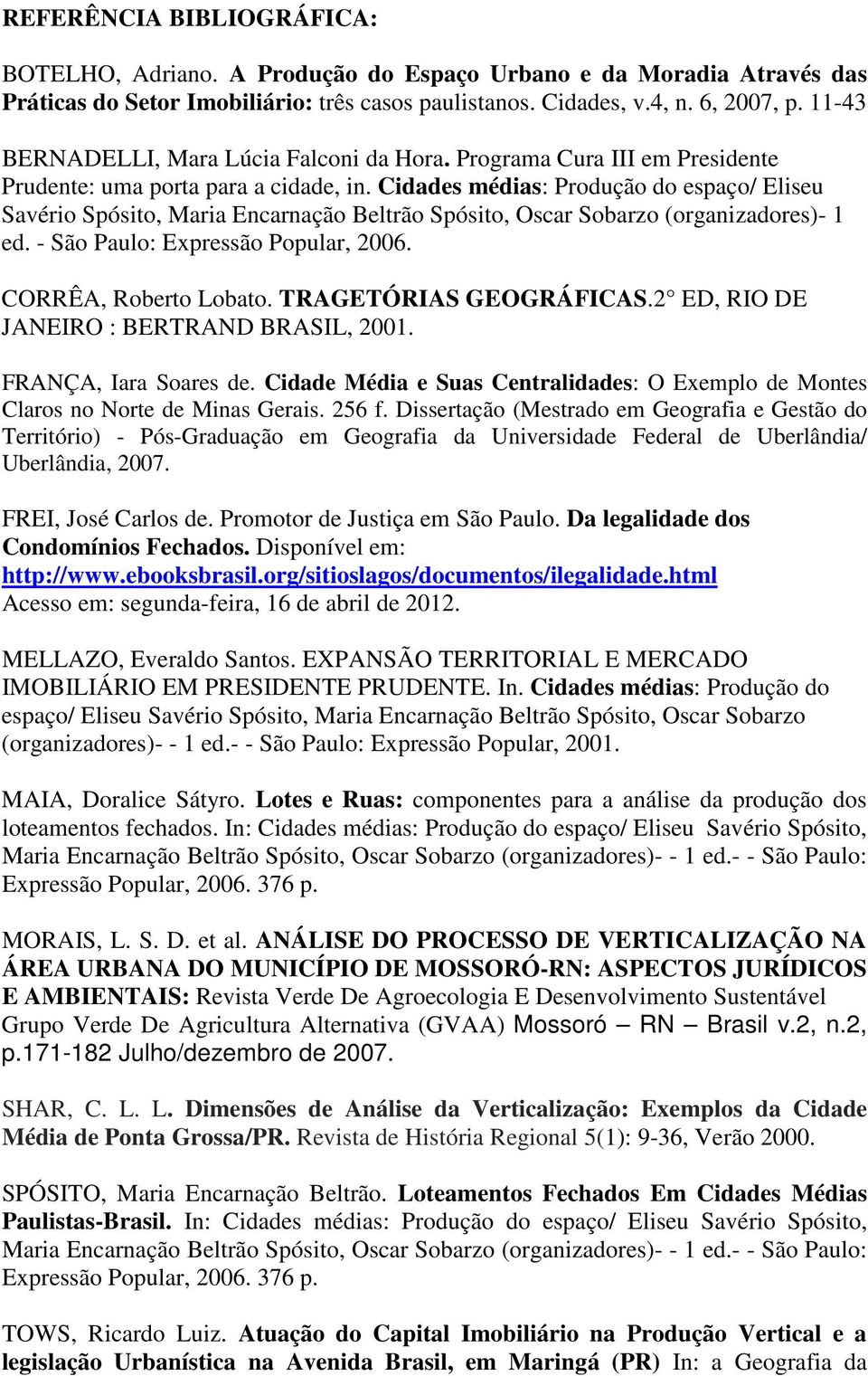 Cidades médias: Produção do espaço/ Eliseu Savério Spósito, Maria Encarnação Beltrão Spósito, Oscar Sobarzo (organizadores)- 1 ed. - São Paulo: Expressão Popular, 2006. CORRÊA, Roberto Lobato.