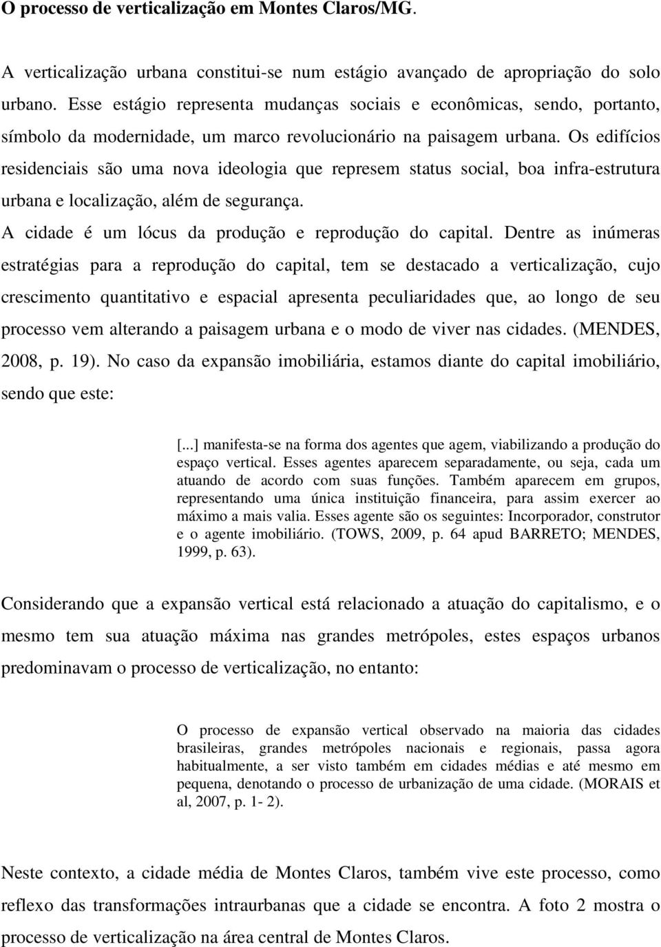 Os edifícios residenciais são uma nova ideologia que represem status social, boa infra-estrutura urbana e localização, além de segurança. A cidade é um lócus da produção e reprodução do capital.