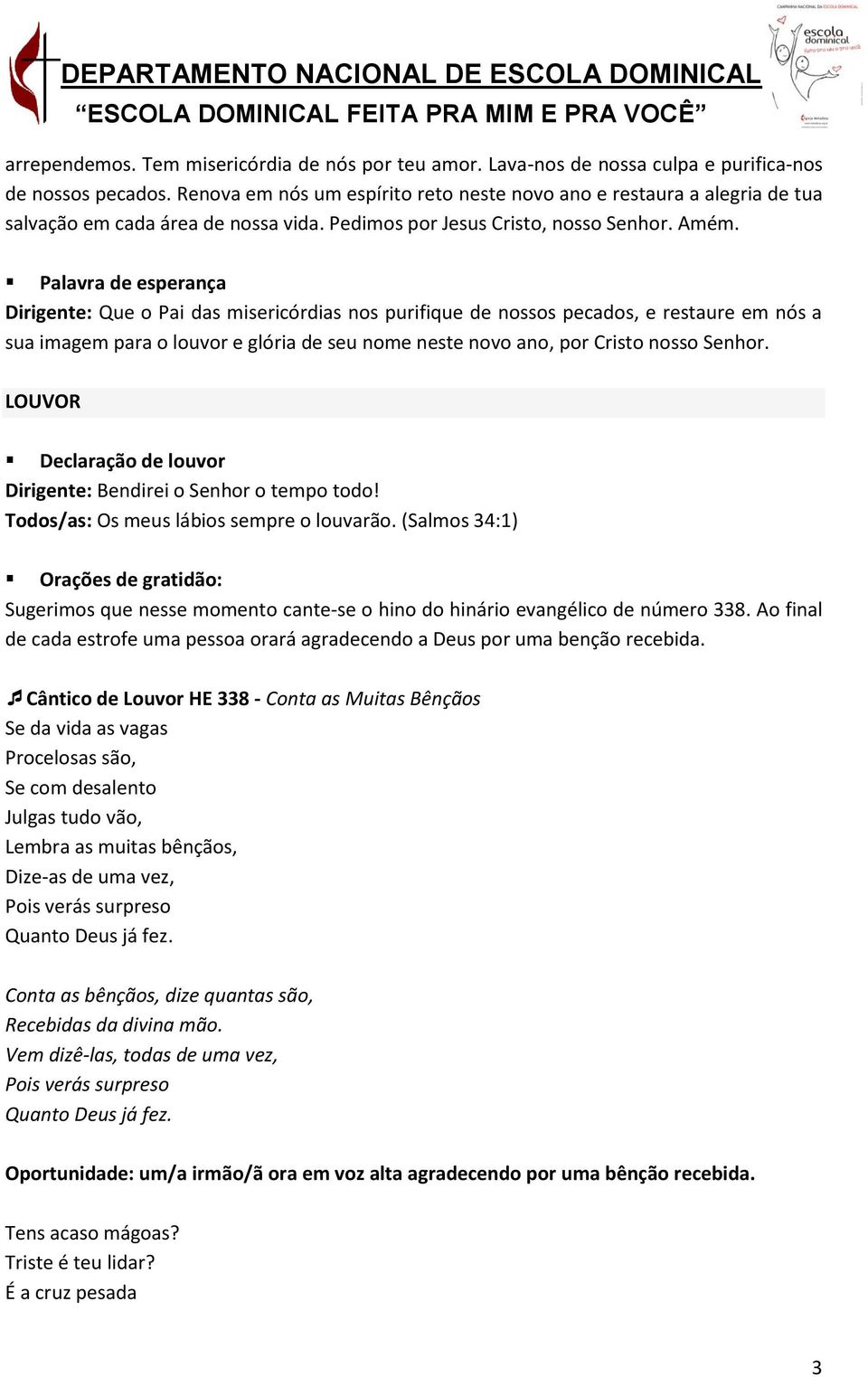 Palavra de esperança Dirigente: Que o Pai das misericórdias nos purifique de nossos pecados, e restaure em nós a sua imagem para o louvor e glória de seu nome neste novo ano, por Cristo nosso Senhor.