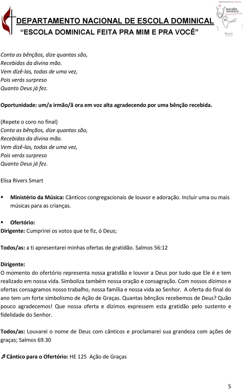 Salmos 56:12 Dirigente: O momento do ofertório representa nossa gratidão e louvor a Deus por tudo que Ele é e tem realizado em nossa vida. Simboliza também nossa oração e consagração.