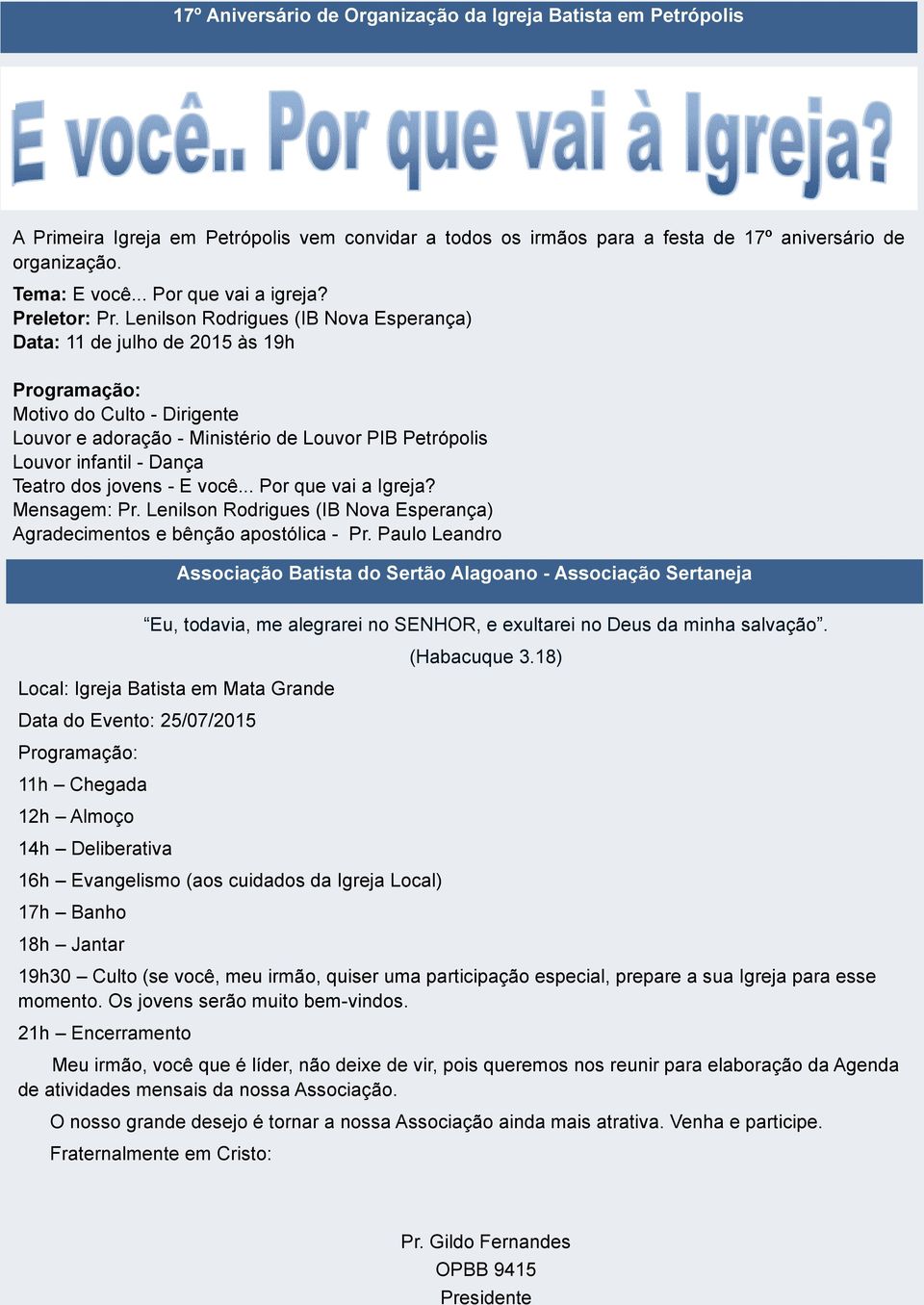 Lenilson Rodrigues (IB Nova Esperança) Data: 11 de julho de 2015 às 19h Programação: Motivo do Culto - Dirigente Louvor e adoração - Ministério de Louvor PIB Petrópolis Louvor infantil - Dança Teatro