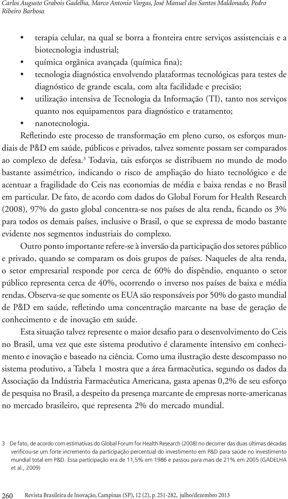 precisão; utilização intensiva de Tecnologia da Informação (TI), tanto nos serviços quanto nos equipamentos para diagnóstico e tratamento; nanotecnologia.