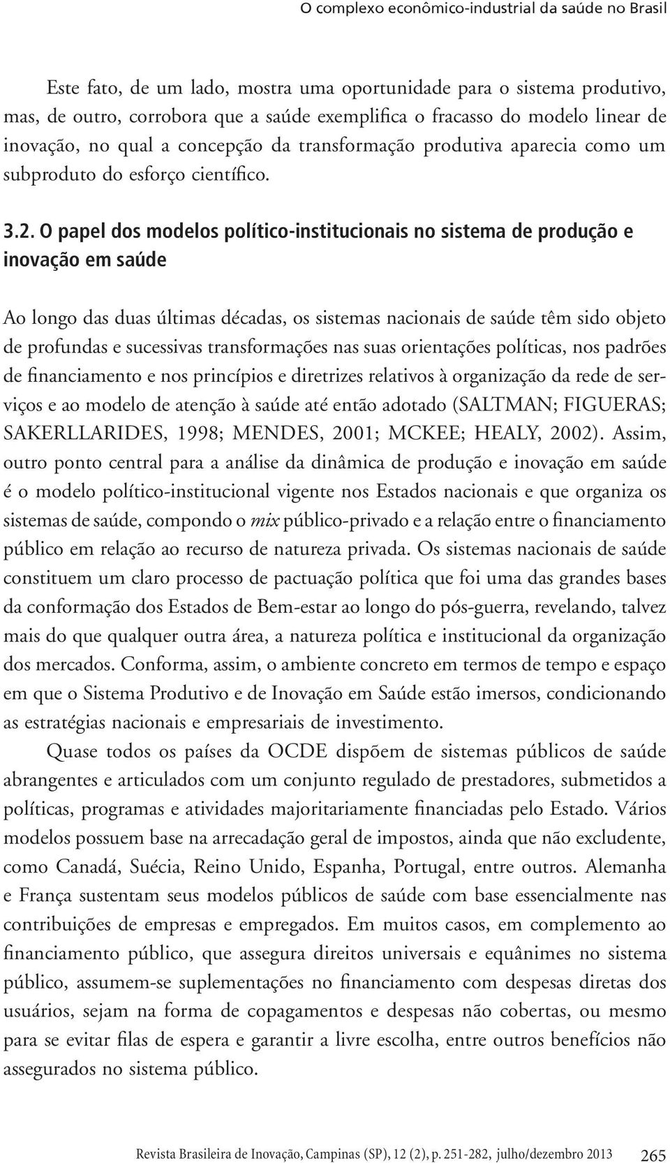 O papel dos modelos político-institucionais no sistema de produção e inovação em saúde Ao longo das duas últimas décadas, os sistemas nacionais de saúde têm sido objeto de profundas e sucessivas