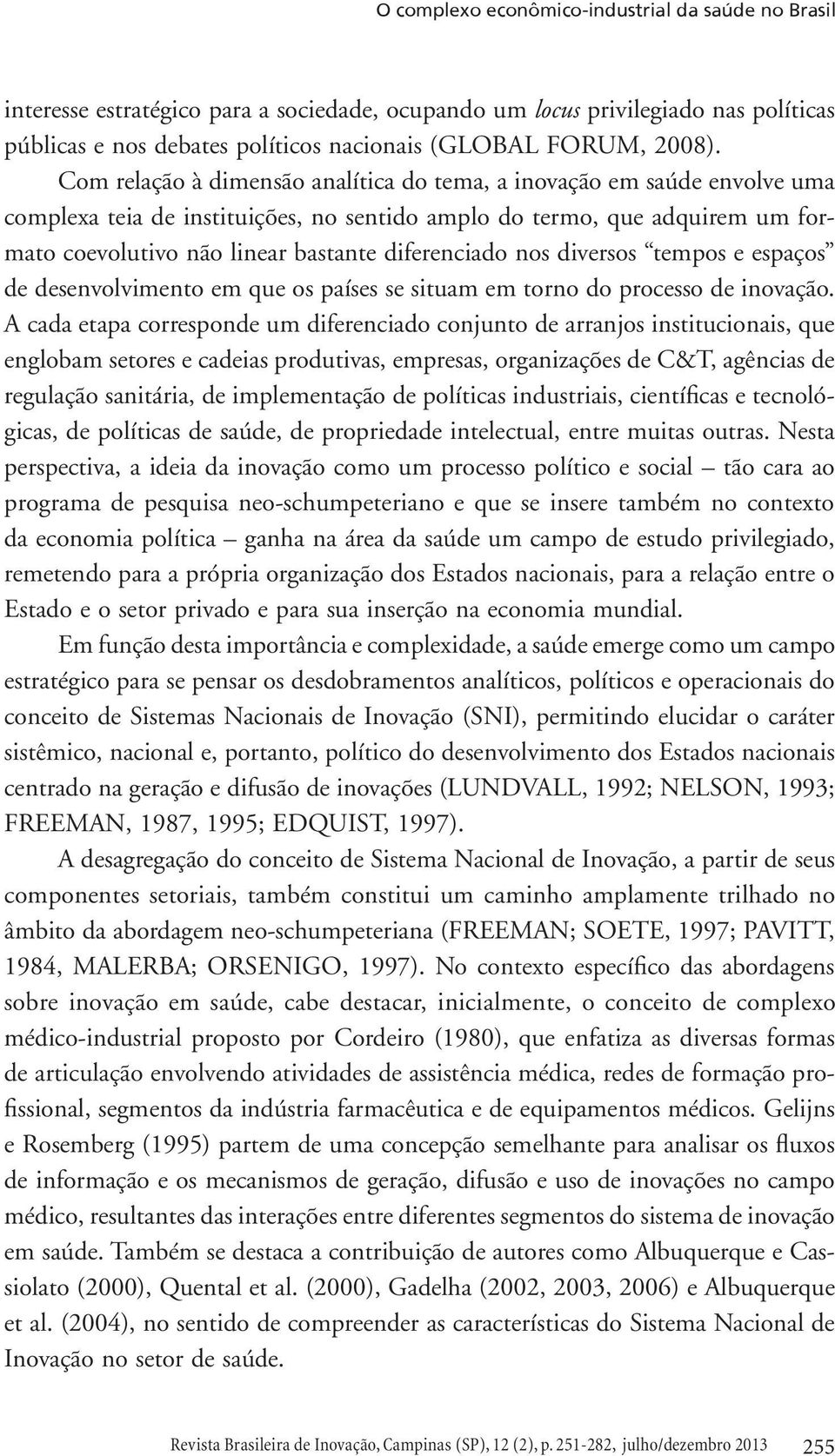 diferenciado nos diversos tempos e espaços de desenvolvimento em que os países se situam em torno do processo de inovação.