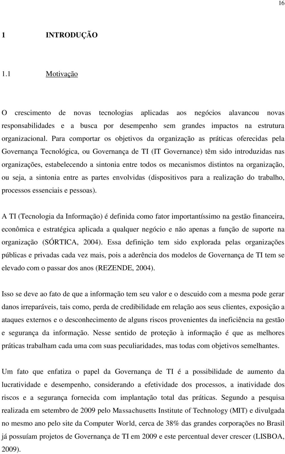 entre todos os mecanismos distintos na organização, ou seja, a sintonia entre as partes envolvidas (dispositivos para a realização do trabalho, processos essenciais e pessoas).