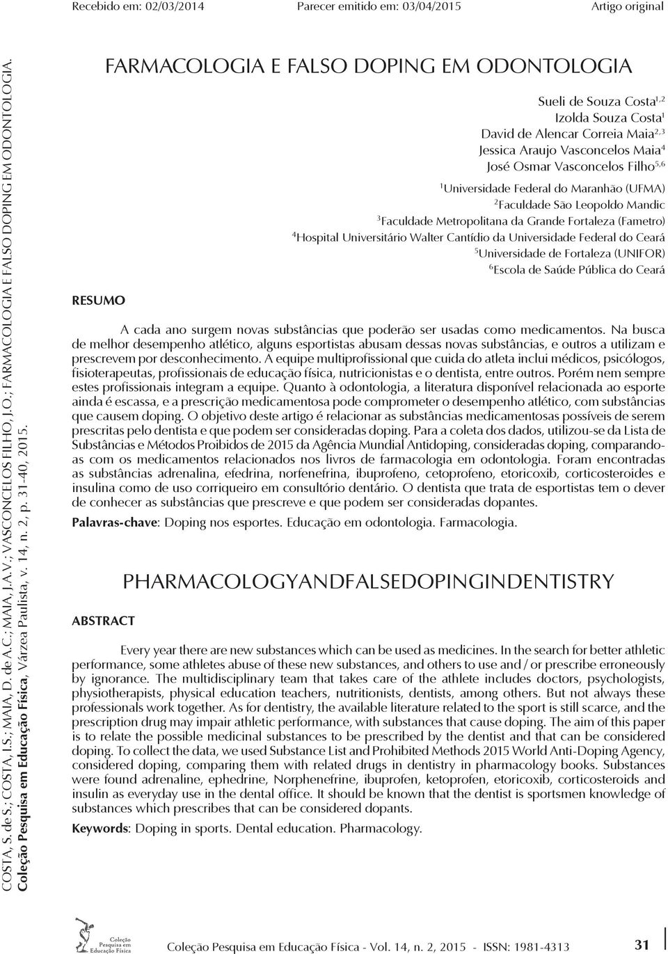 RESUMO FARMACOLOGIA E FALSO DOPING EM ODONTOLOGIA Sueli de Souza Costa 1,2 Izolda Souza Costa 1 David de Alencar Correia Maia 2,3 Jessica Araujo Vasconcelos Maia 4 José Osmar Vasconcelos Filho 5,6 1