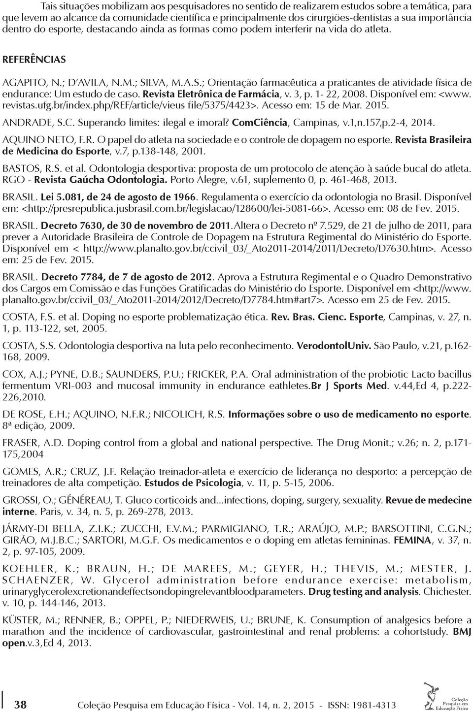 AGAPITO, N.; D AVILA, N.M.; SILVA, M.A.S.; Orientação farmacêutica a praticantes de atividade física de endurance: Um estudo de caso. Revista Eletrônica de Farmácia, v. 3, p. 1-22, 2008.