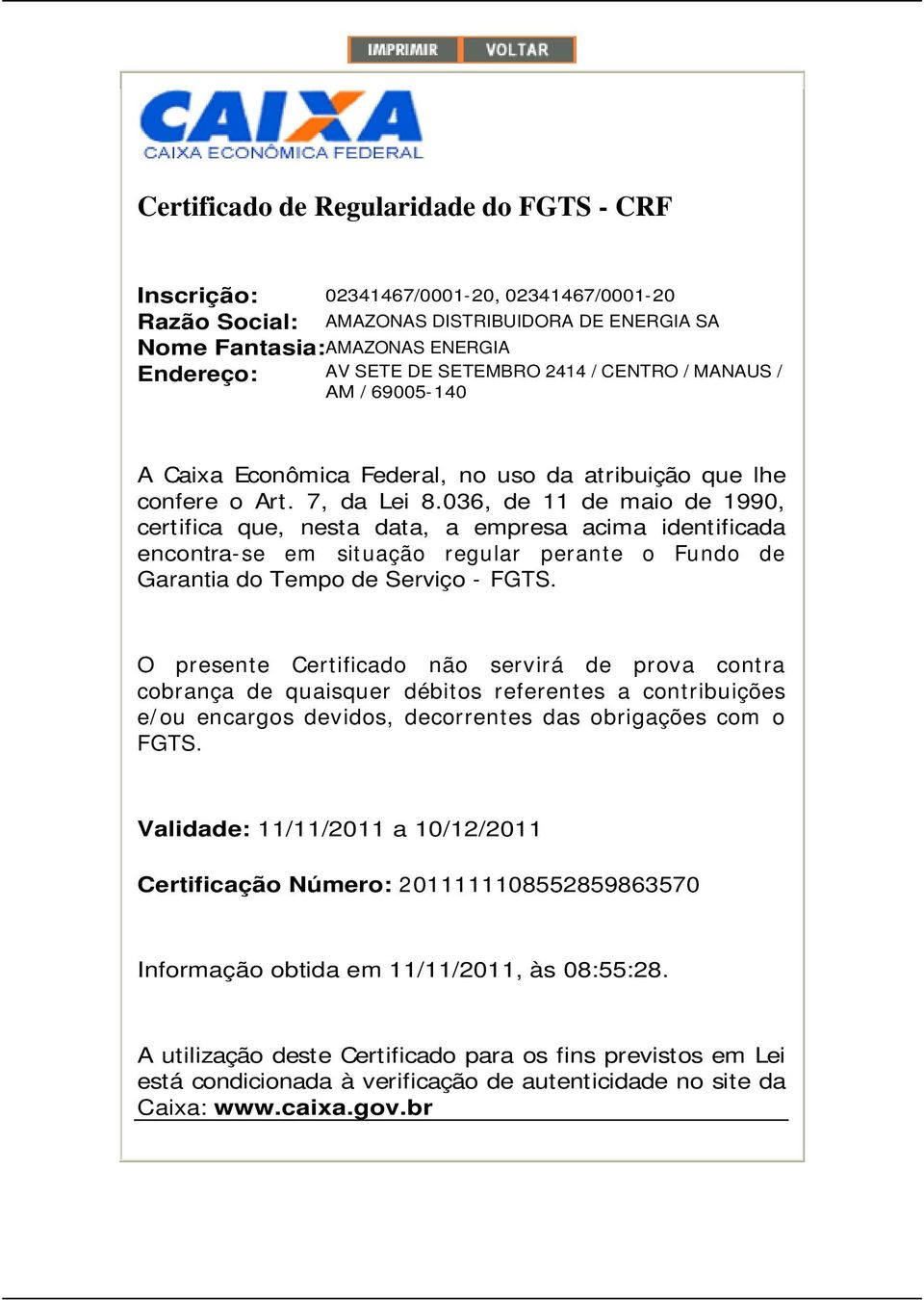 036, de 11 de maio de 1990, certifica que, nesta data, a empresa acima identificada encontra-se em situação regular perante o Fundo de Garantia do Tempo de Serviço - FGTS.