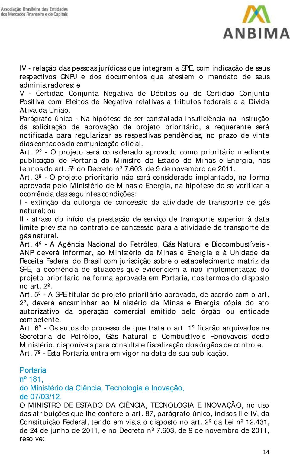 Parágrafo único - Na hipótese de ser constatada insuficiência na instrução da solicitação de aprovação de projeto prioritário, a requerente será notificada para regularizar as respectivas pendências,