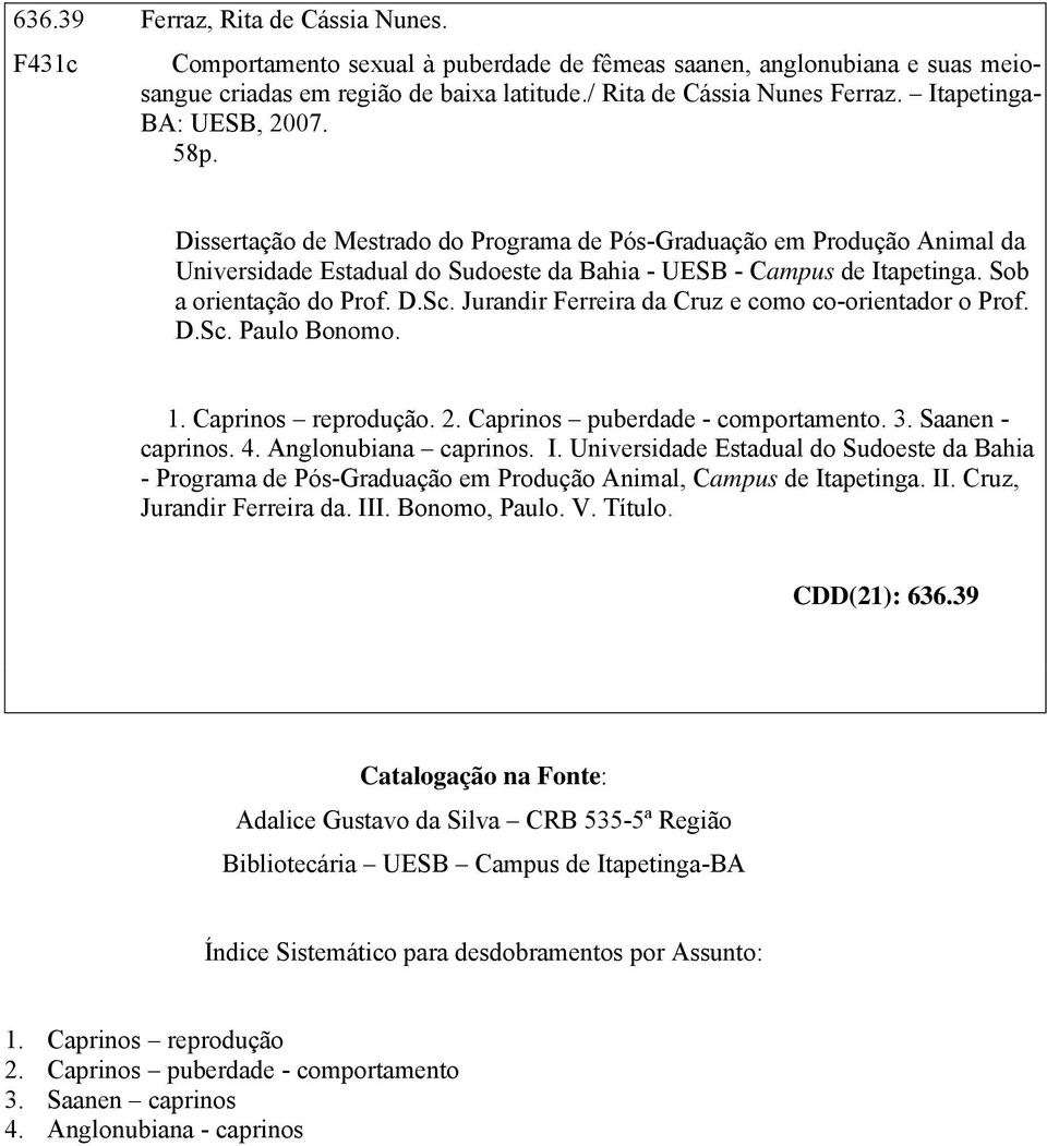 Sob a orientação do Prof. D.Sc. Jurandir Ferreira da Cruz e como co-orientador o Prof. D.Sc. Paulo Bonomo. 1. Caprinos reprodução. 2. Caprinos puberdade - comportamento. 3. Saanen - caprinos. 4.