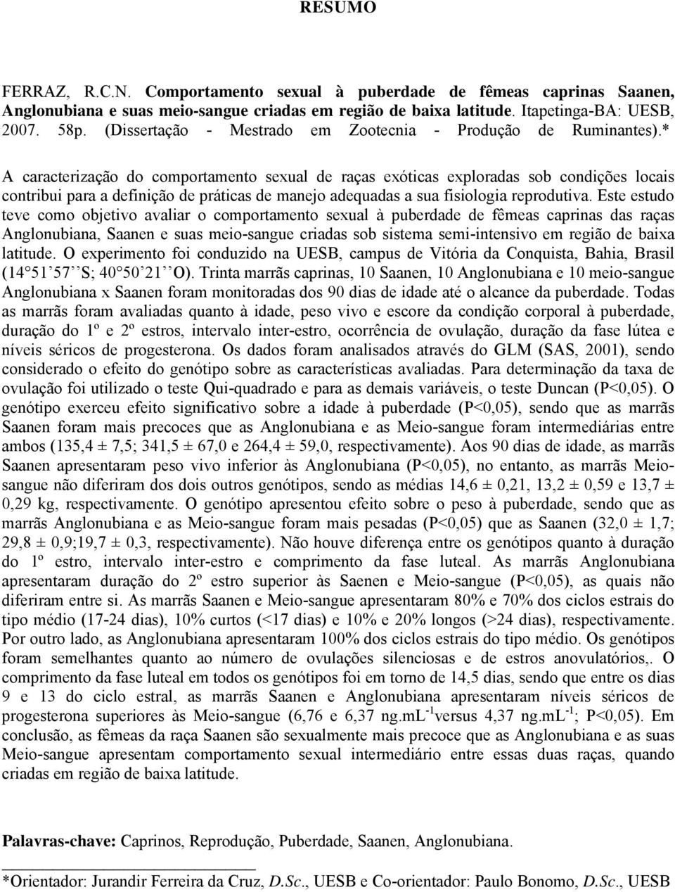 * A caracterização do comportamento sexual de raças exóticas exploradas sob condições locais contribui para a definição de práticas de manejo adequadas a sua fisiologia reprodutiva.