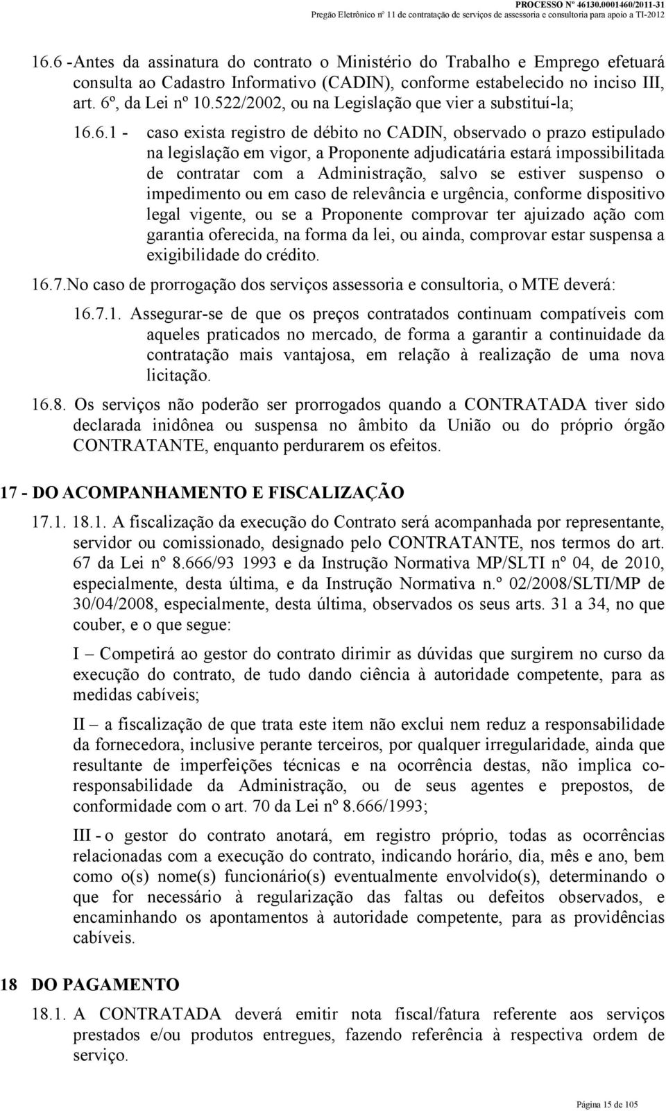 6.1 - caso exista registro de débito no CADIN, observado o prazo estipulado na legislação em vigor, a Proponente adjudicatária estará impossibilitada de contratar com a Administração, salvo se