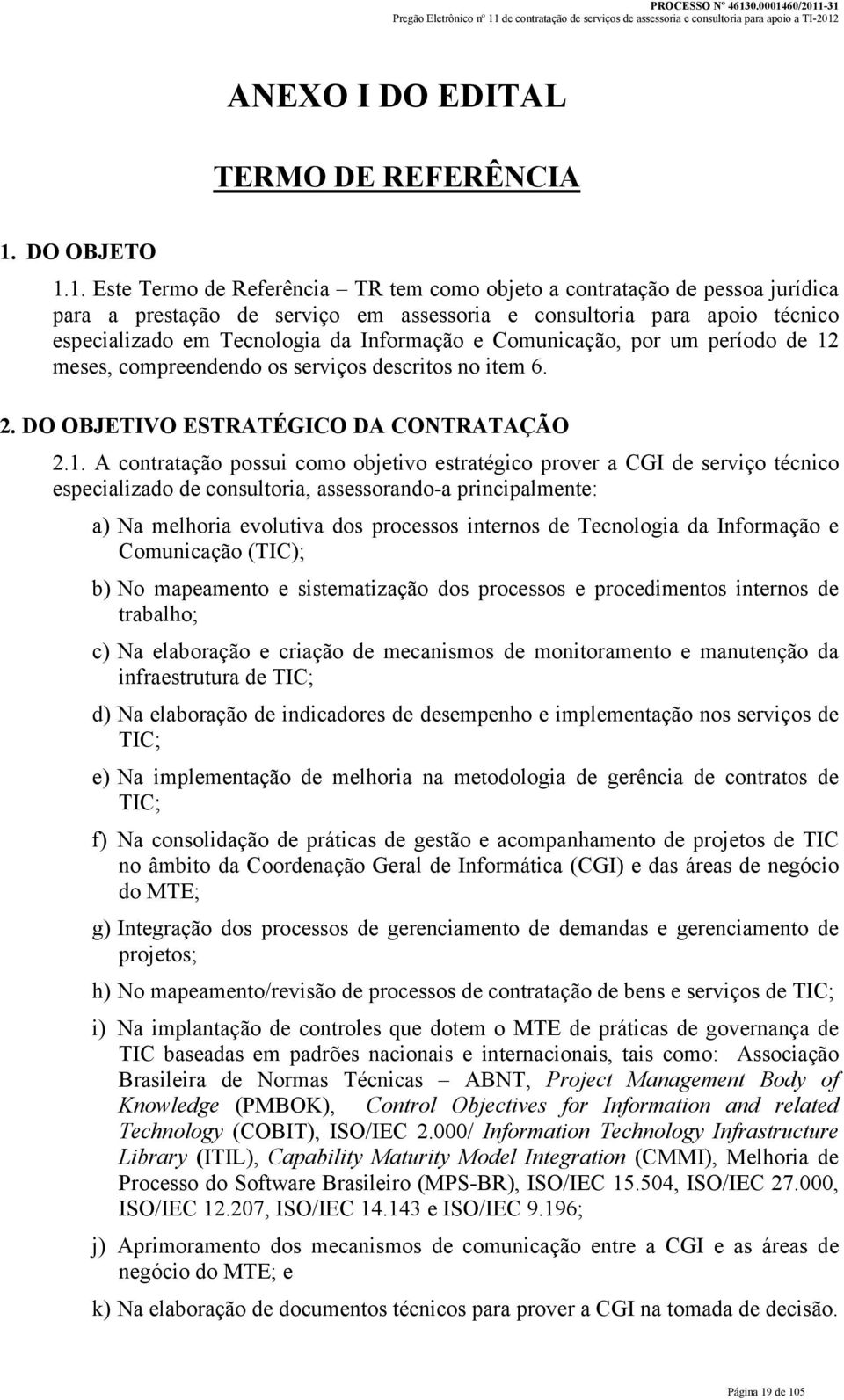 1. Este Termo de Referência TR tem como objeto a contratação de pessoa jurídica para a prestação de serviço em assessoria e consultoria para apoio técnico especializado em Tecnologia da Informação e