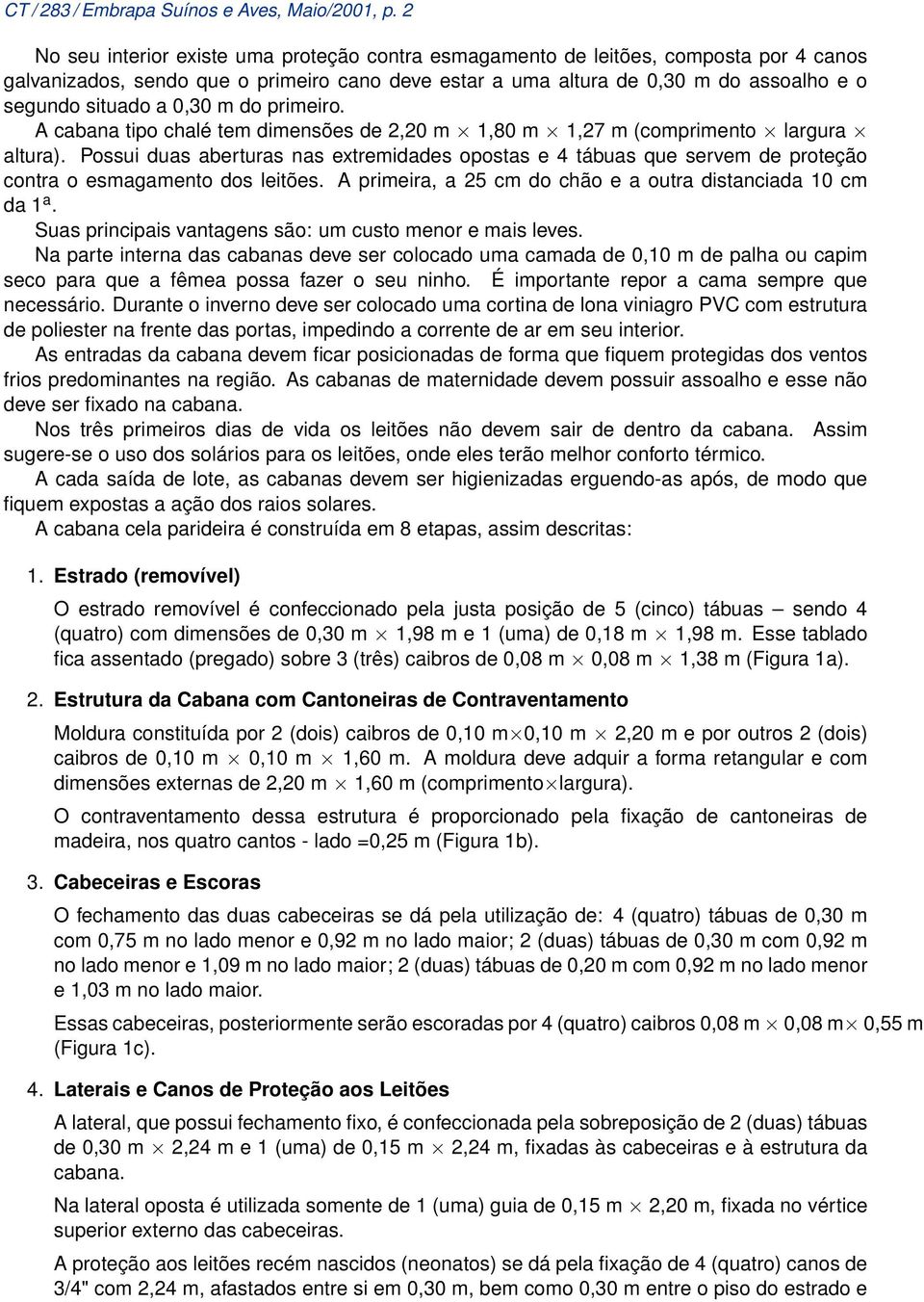 opostas e 4 tábuas que servem de proteção contra o esmagamento dos leitões A primeira, a 25 cm do chão e a outra distanciada 10 cm da 1 a Suas principais vantagens são: um custo menor e mais leves Na