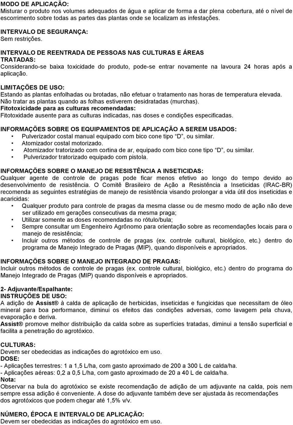 INTERVALO DE REENTRADA DE PESSOAS NAS CULTURAS E ÁREAS TRATADAS: Considerando-se baixa toxicidade do produto, pode-se entrar novamente na lavoura 24 horas após a aplicação.