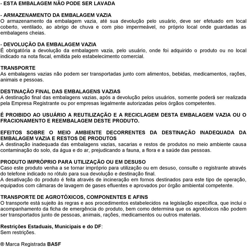 - DEVOLUÇÃO DA EMBALAGEM VAZIA É obrigatória a devolução da embalagem vazia, pelo usuário, onde foi adquirido o produto ou no local indicado na nota fiscal, emitida pelo estabelecimento comercial.