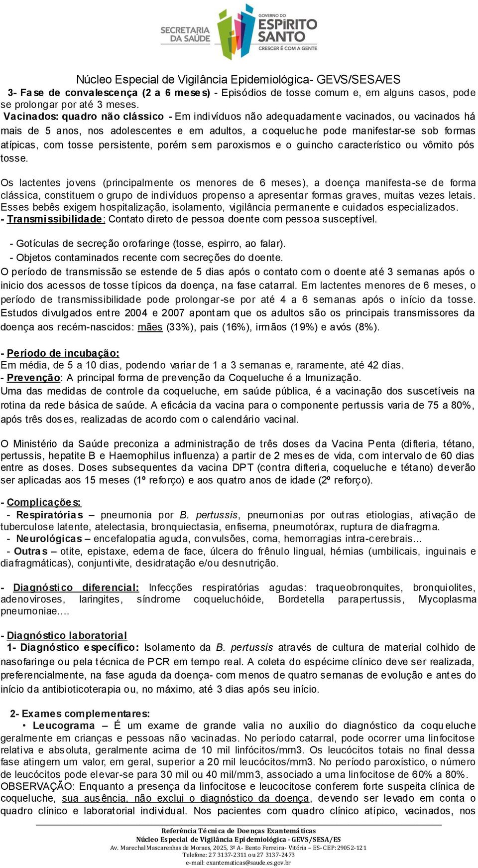 tosse persistente, porém sem paroxismos e o guincho característico ou vômito pós tosse.