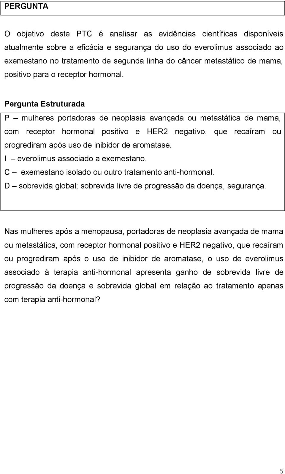 Pergunta Estruturada P mulheres portadoras de neoplasia avançada ou metastática de mama, com receptor hormonal positivo e HER2 negativo, que recaíram ou progrediram após uso de inibidor de aromatase.