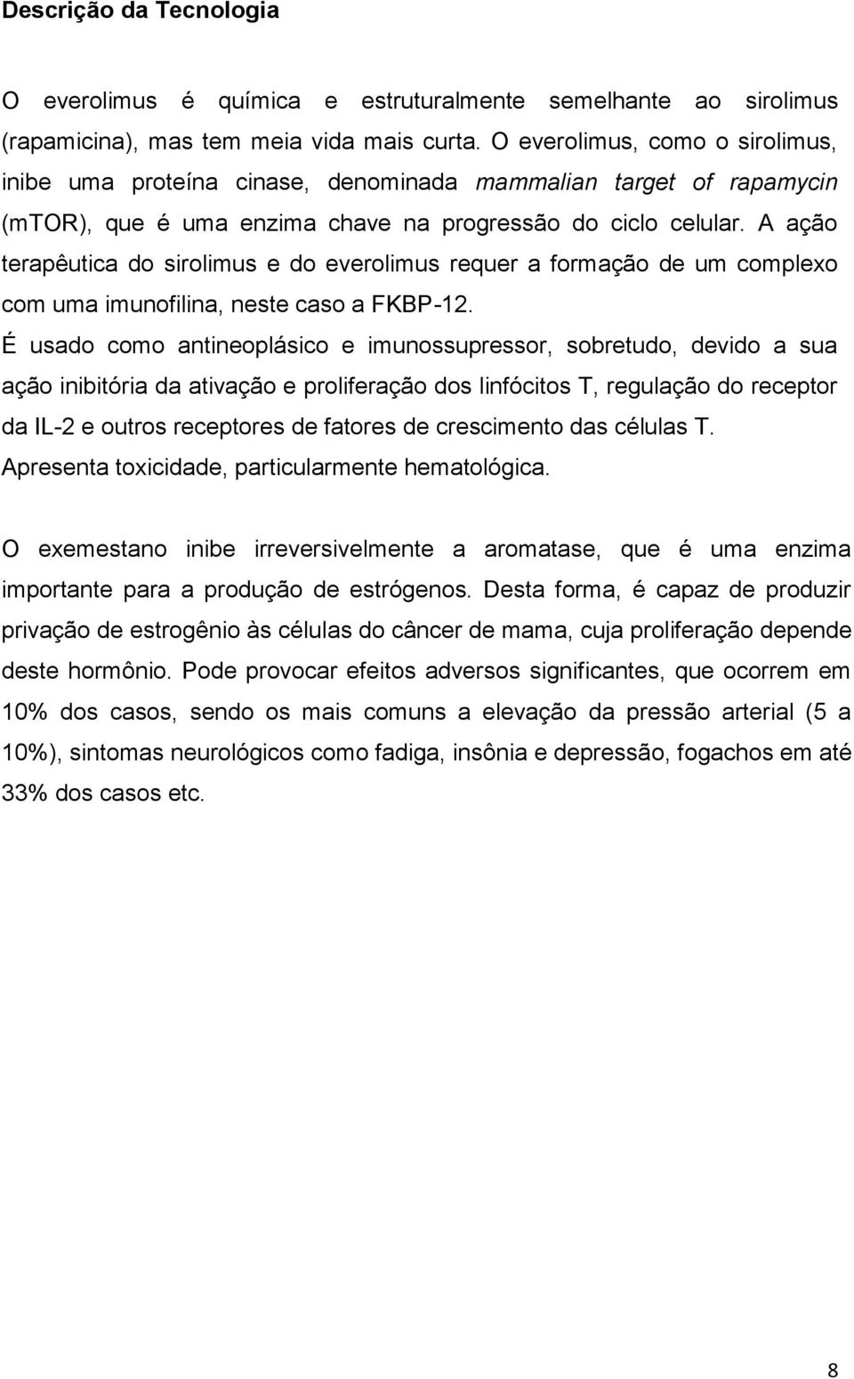 A ação terapêutica do sirolimus e do everolimus requer a formação de um complexo com uma imunofilina, neste caso a FKBP-12.