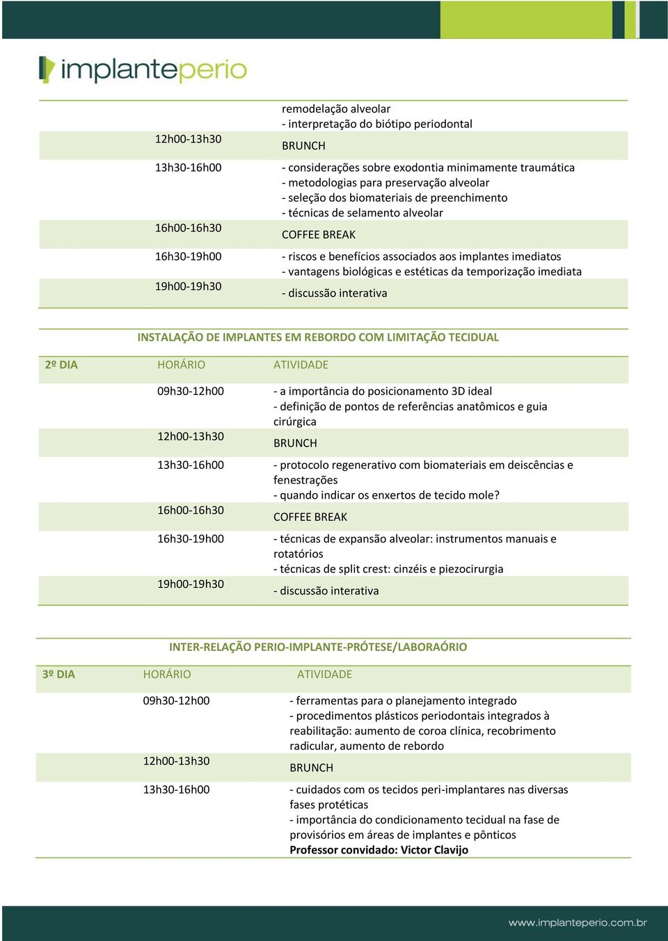 TECIDUAL 2º DIA HORÁRIO ATIVIDADE - a importância do posicionamento 3D ideal - definição de pontos de referências anatômicos e guia cirúrgica - protocolo regenerativo com biomateriais em deiscências