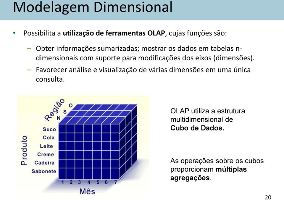 eixos (dimensões). Favorecer análise e visualização de várias dimensões em uma única consulta.