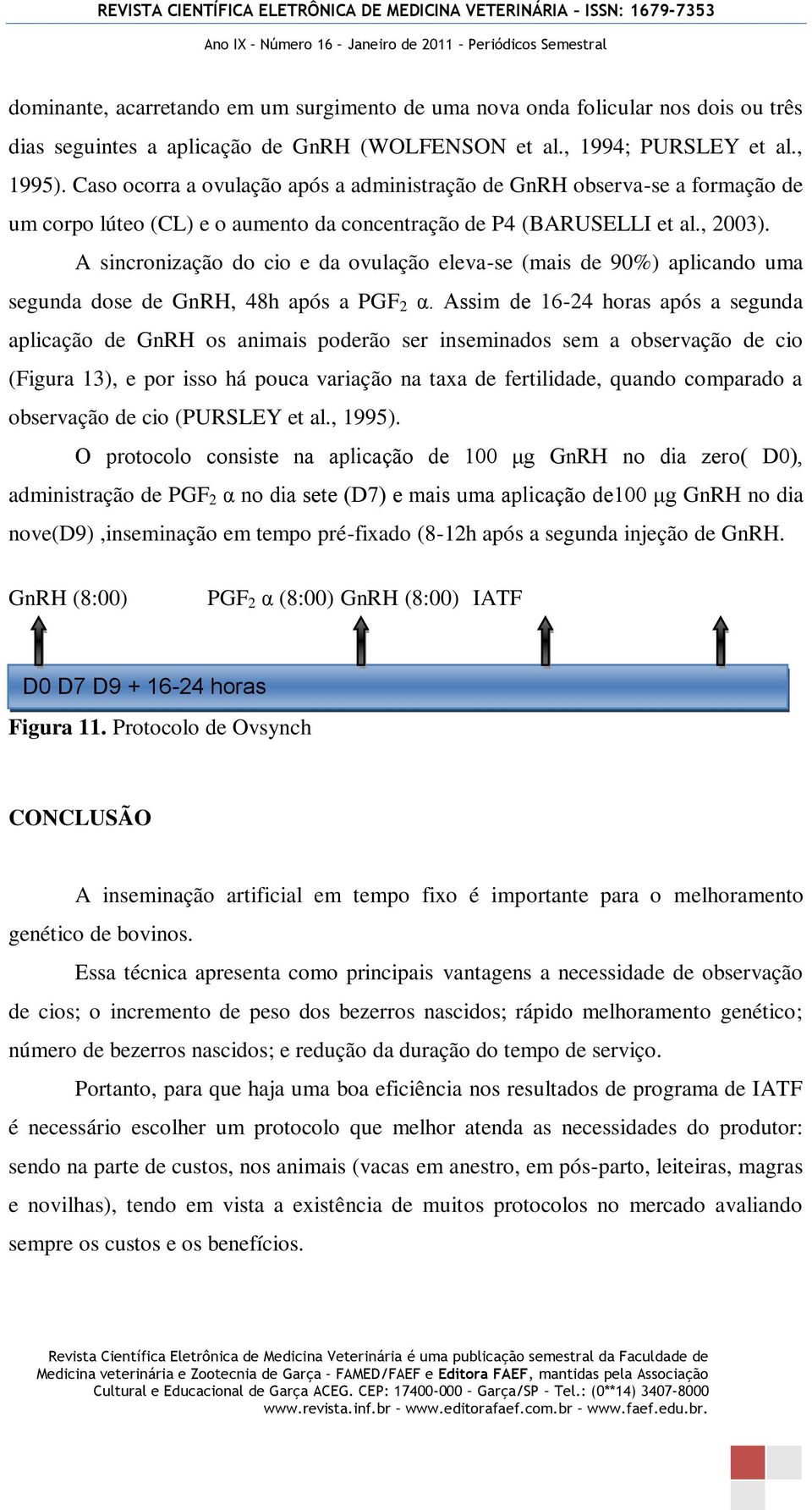 A sincronização do cio e da ovulação eleva-se (mais de 90%) aplicando uma segunda dose de GnRH, 48h após a PGF 2 α.