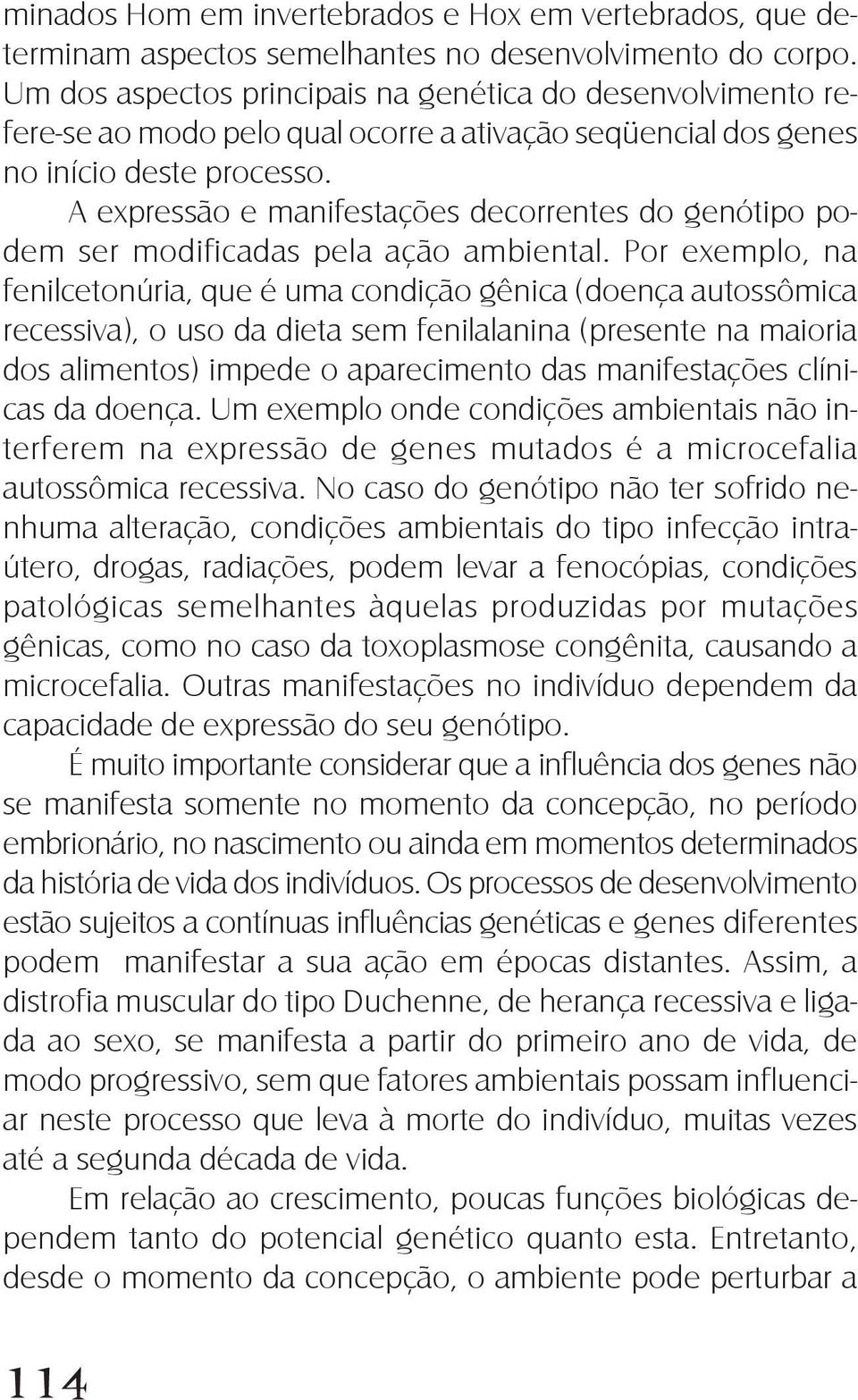 A expressão e manifestações decorrentes do genótipo podem ser modificadas pela ação ambiental.