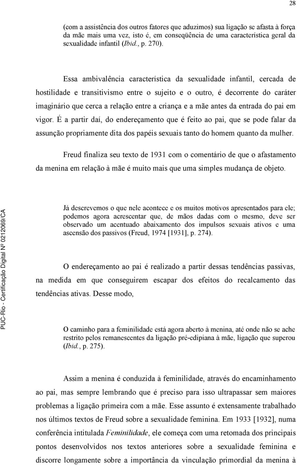 mãe antes da entrada do pai em vigor. É a partir daí, do endereçamento que é feito ao pai, que se pode falar da assunção propriamente dita dos papéis sexuais tanto do homem quanto da mulher.