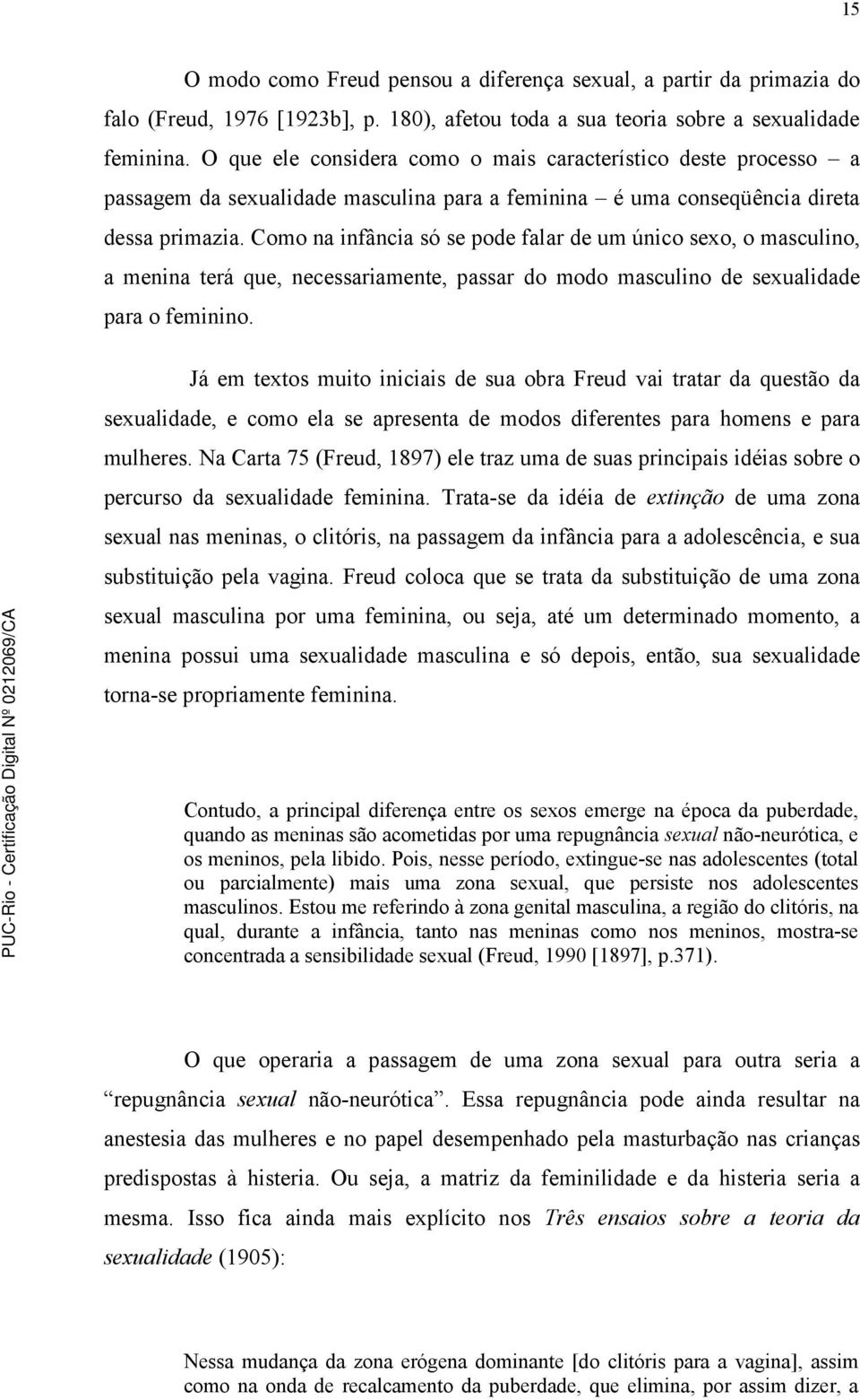 Como na infância só se pode falar de um único sexo, o masculino, a menina terá que, necessariamente, passar do modo masculino de sexualidade para o feminino.