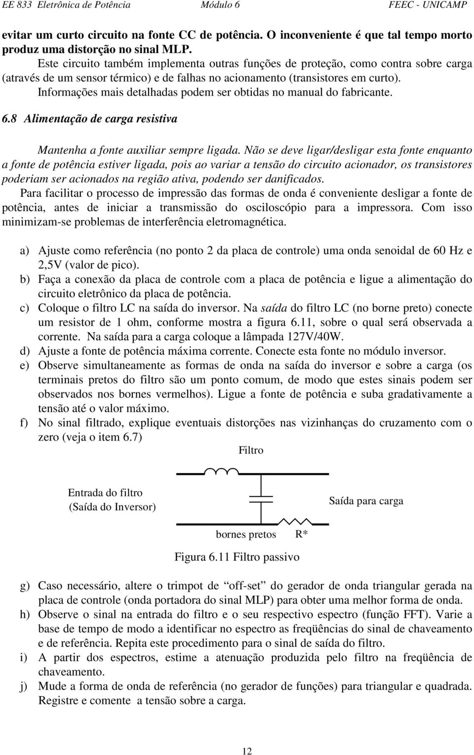 Informações mais detalhadas podem ser obtidas no manual do fabricante. 6.8 Alimentação de carga resistiva Mantenha a fonte auxiliar sempre ligada.