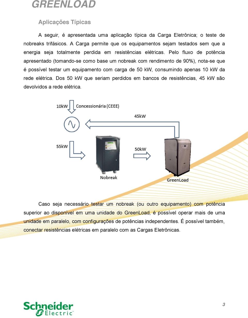 Pelo fluxo de potência apresentado (tomando-se como base um nobreak com rendimento de 90%), nota-se que é possível testar um equipamento com carga de 50 kw, consumindo apenas 10 kw da rede elétrica.