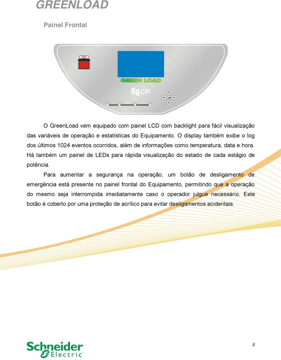 Há também um painel de LEDs para rápida visualização do estado de cada estágio de potência.