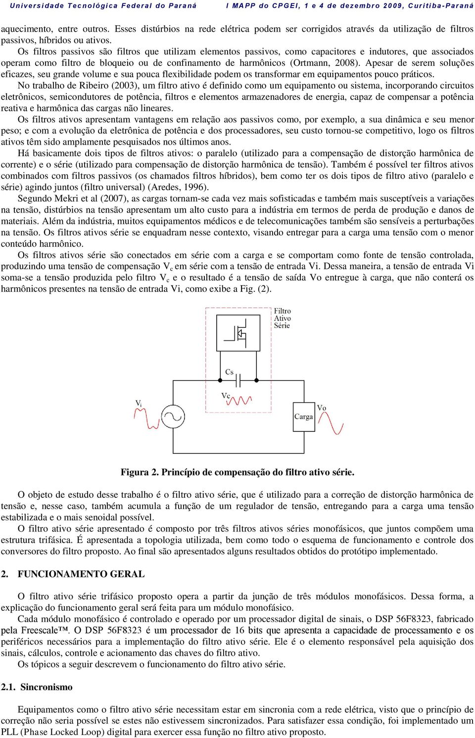 Apesar de serem soluções eficazes, seu grande volume e sua pouca flexibilidade podem os transformar em equipamentos pouco práticos.